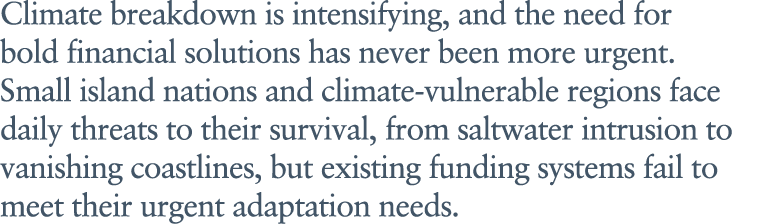 Climate breakdown is intensifying, and the need for bold financial solutions has never been more urgent. Small island...