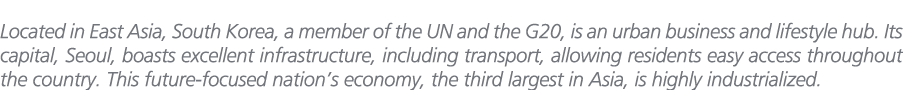 Located in East Asia, South Korea, a member of the UN and the G20, is an urban business and lifestyle hub. Its capita...
