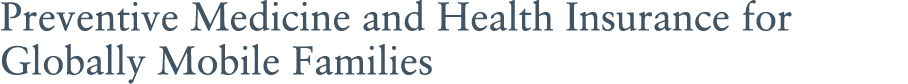 Preventive Medicine and Health Insurance for Globally Mobile Families 